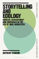 Storytelling and Ecology: Empathy, Enchantment and Emergence in the Use of Oral Narratives - Anthony Nanson - cover