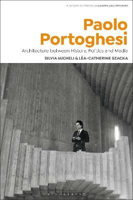 Paolo Portoghesi: Architecture between History, Politics and Media - Silvia Micheli,Léa-Catherine Szacka - cover