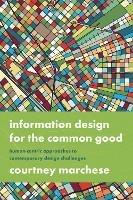 Information Design for the Common Good: Human-centric Approaches to Contemporary Design Challenges - Courtney Marchese - cover