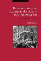 Hungarian Women’s Activism in the Wake of the First World War: From Rights to Revanche - Judith Szapor - cover