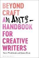 Beyond Craft: An Anti-Handbook for Creative Writers - Steve Westbrook,James Ryan - cover
