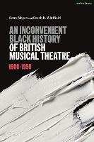 An Inconvenient Black History of British Musical Theatre: 1900 - 1950 - Sean Mayes,Sarah K. Whitfield - cover