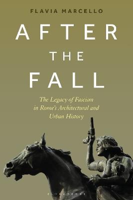 After the Fall: The Legacy of Fascism in Rome's Architectural and Urban History - Flavia Marcello - cover