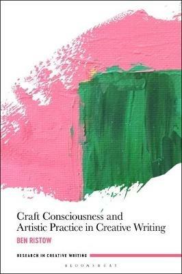 Craft Consciousness and Artistic Practice in Creative Writing - Ben Ristow - cover