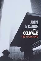 John le Carre and the Cold War - Toby Manning - cover