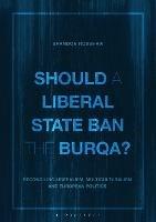 Should a Liberal State Ban the Burqa?: Reconciling Liberalism, Multiculturalism and European Politics - Brandon Robshaw - cover