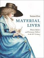 Material Lives: Women Makers and Consumer Culture in the 18th Century - Serena Dyer - cover