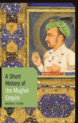 A Short History of the Mughal Empire - Michael Fisher - cover