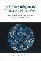Rethinking Religion and Politics in a Plural World: The Baha’i International Community and the United Nations - Julia Berger - cover