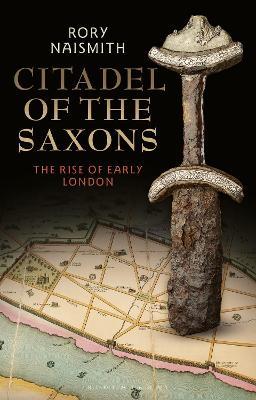 Citadel of the Saxons: The Rise of Early London - Rory Naismith - cover