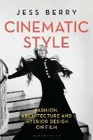 Cinematic Style: Fashion, Architecture and Interior Design on Film - Jess Berry - cover
