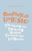Employing Linguistics: Thinking and Talking About Careers for Linguists - Anna Marie Trester - cover