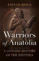 Warriors of Anatolia: A Concise History of the Hittites - Trevor Bryce - cover