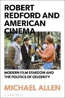 Robert Redford and American Cinema: Modern Film Stardom and the Politics of Celebrity - Michael Allen - cover