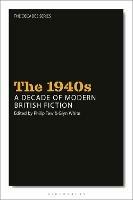 The 1940s: A Decade of Modern British Fiction - cover