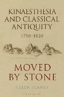 Kinaesthesia and Classical Antiquity 1750–1820: Moved by Stone - Helen Slaney - cover