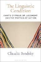 The Linguistic Condition: Kant's Critique of Judgment and the Poetics of Action - Claudia Brodsky - cover