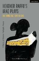 Heather Raffo's Iraq Plays: The Things That Can't Be Said: 9 Parts of Desire; Fallujah; Noura - Heather Raffo - cover
