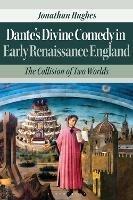 Dante’s Divine Comedy in Early Renaissance England: The Collision of Two Worlds - Jonathan Hughes - cover