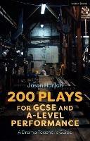 200 Plays for GCSE and A-Level Performance: A Drama Teacher's Guide - Jason Hanlan - cover