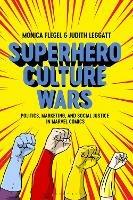 Superhero Culture Wars: Politics, Marketing, and Social Justice in Marvel Comics - Monica Flegel,Judith Leggatt - cover
