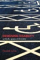 Designing Disability: Symbols, Space, and Society - Elizabeth Guffey - cover