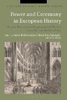 Power and Ceremony in European History: Rituals, Practices and Representative Bodies since the Late Middle Ages - cover