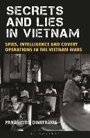 Secrets and Lies in Vietnam: Spies, Intelligence and Covert Operations in the Vietnam Wars - Panagiotis Dimitrakis - cover