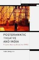 Postdramatic Theatre and India: Theatre-Making Since the 1990s - Ashis Sengupta - cover