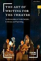 The Art of Writing for the Theatre: An Introduction to Script Analysis, Criticism, and Playwriting - Luke Yankee - cover