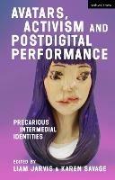 Avatars, Activism and Postdigital Performance: Precarious Intermedial Identities - cover