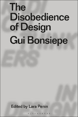 The Disobedience of Design: Gui Bonsiepe - Lara Penin - cover