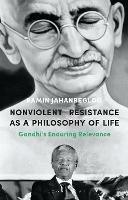 Nonviolent Resistance as a Philosophy of Life: Gandhi's Enduring Relevance - Ramin Jahanbegloo - cover
