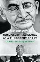 Nonviolent Resistance as a Philosophy of Life: Gandhi’s Enduring Relevance - Ramin Jahanbegloo - cover