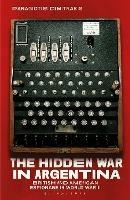 The Hidden War in Argentina: British and American Espionage in World War II - Panagiotis Dimitrakis - cover