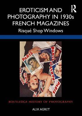 Eroticism and Photography in 1930s French Magazines: Risqué Shop Windows - Alix Agret - cover