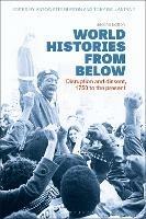 World Histories from Below: Disruption and Dissent, 1750 to the Present - cover