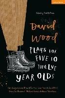 David Wood Plays for 5–12-Year-Olds: The Gingerbread Man; The See-Saw Tree; The BFG; Save the Human; Mother Goose's Golden Christmas - David Wood - cover