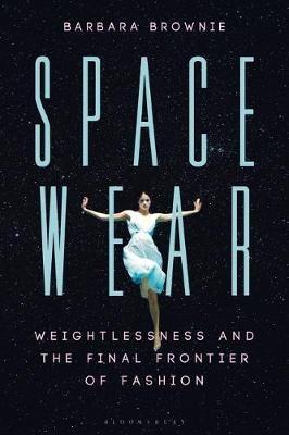 Spacewear: Weightlessness and the Final Frontier of Fashion - Barbara Brownie - cover