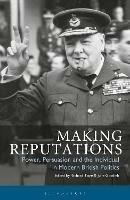 Making Reputations: Power, Persuasion and the Individual in Modern British Politics - Richard Toye,Julie Gottlieb - cover