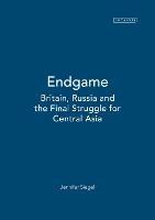 Endgame: Britain, Russia and the Final Struggle for Central Asia - Jennifer Siegel - cover