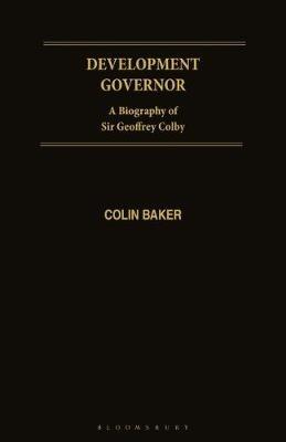 Development Governor: Sir Geoffrey Colby - A Biography - Colin Baker - cover