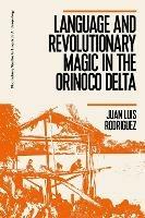 Language and Revolutionary Magic in the Orinoco Delta - Juan Luis Rodriguez - cover