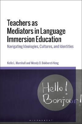 Teachers as Mediators in Language Immersion Education: Navigating Ideologies, Cultures and Identities - Kelle L. Marshall,Wendy D. Bokhorst-Heng - cover