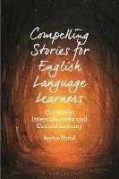 Compelling Stories for English Language Learners: Creativity, Interculturality and Critical Literacy - Janice Bland - cover