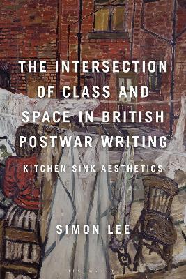 The Intersection of Class and Space in British Postwar Writing: Kitchen Sink Aesthetics - Simon Lee - cover