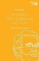 Georges Didi-Huberman and Film: The Politics of the Image - Alison Smith - cover