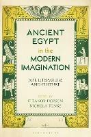 Ancient Egypt in the Modern Imagination: Art, Literature and Culture