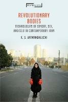 Revolutionary Bodies: Technologies of Gender, Sex, and Self in Contemporary Iran - K. S. Batmanghelichi - cover