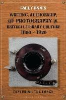 Writing, Authorship and Photography in British Literary Culture, 1880 - 1920: Capturing the Image